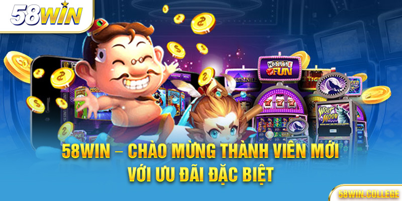 58Win – Chào mừng thành viên mới với ưu đãi đặc biệt