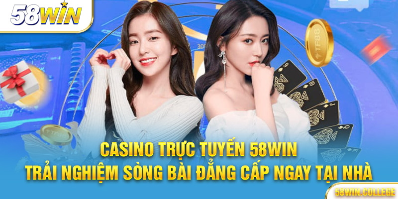Casino trực tuyến 58Win – Trải nghiệm sòng bài đẳng cấp ngay tại nhà