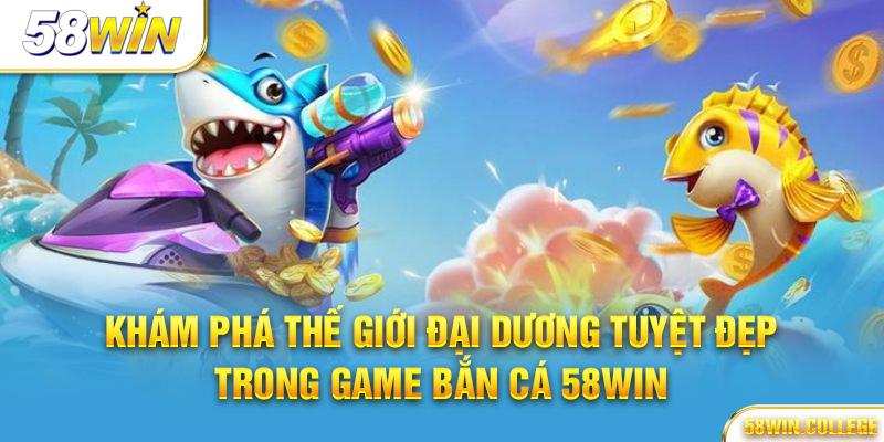 Đại dương xanh trong Bắn cá 58Win