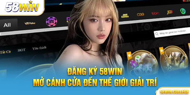 Đăng ký 58Win – Mở cánh cửa đến thế giới giải trí