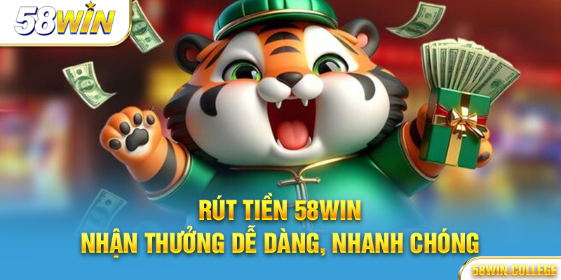 Rút tiền 58Win – Nhận thưởng dễ dàng, nhanh chóng