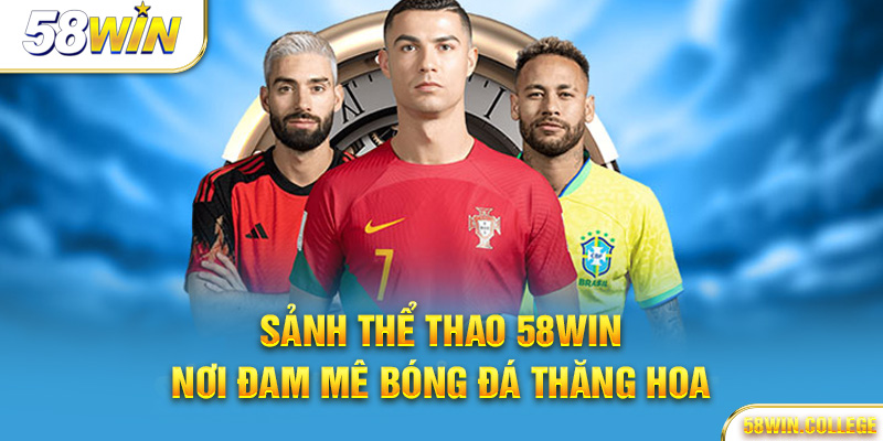 Sảnh thể thao 58Win – Nơi đam mê bóng đá thăng hoa