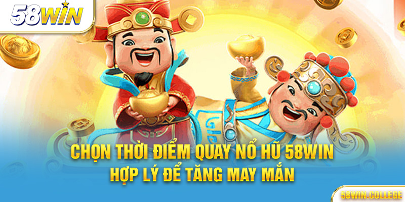 Thời điểm quay Nổ hũ 58Win
