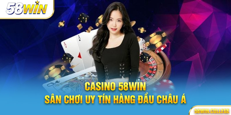 Tổng quan về Casino 58Win uy tín và chất lượng hàng đầu