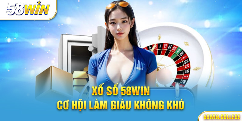 Xổ số 58Win – Cơ hội làm giàu không khó